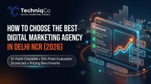 How to choose the best digital marketing agency in Delhi NCR featuring TechniqCo 12-point hiring checklist and 100-point scorecard